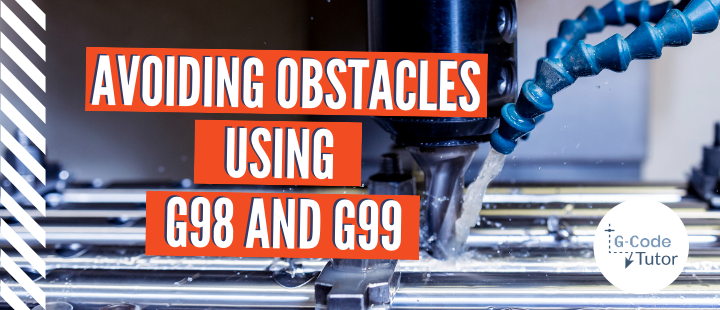 G-Code Tutorial - Avoiding Obstacles Using G98 and G99 Codes G-code videos – PM Video Section (13)