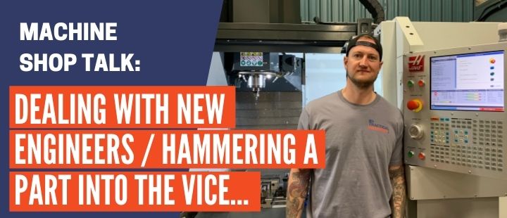 Episode 30: Dealing With a New Engineer | Should You Hammer a Part in the Vise? MACHINE SHOP TALK PM Video section (1)